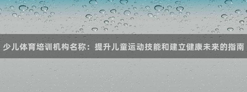 耀世微光曲谱：少儿体育培训机构名称：提升儿童运动技能