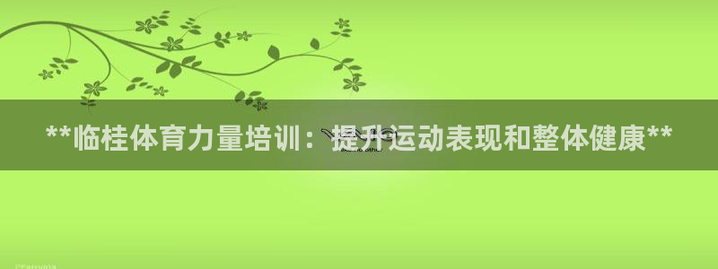 耀世国际平台正规吗可靠吗：**临桂体育力量培训：提升