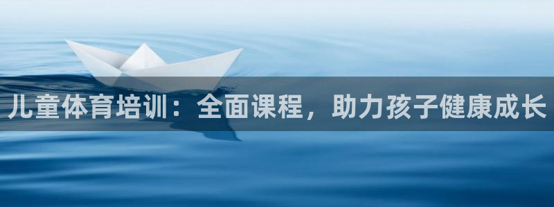 耀世娱乐平台官网登录入口网址：儿童体育培训：全面课程